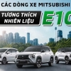 XE MITSUBISHI CÓ TƯƠNG THÍCH VỚI XĂNG SINH HỌC E10 KHÔNG? CẬP NHẬT MỚI NHẤT
